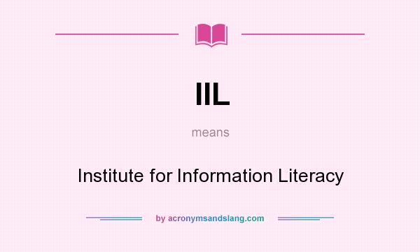 What does IIL mean? It stands for Institute for Information Literacy