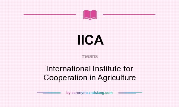 What does IICA mean? It stands for International Institute for Cooperation in Agriculture