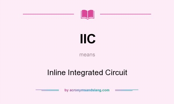 What does IIC mean? It stands for Inline Integrated Circuit