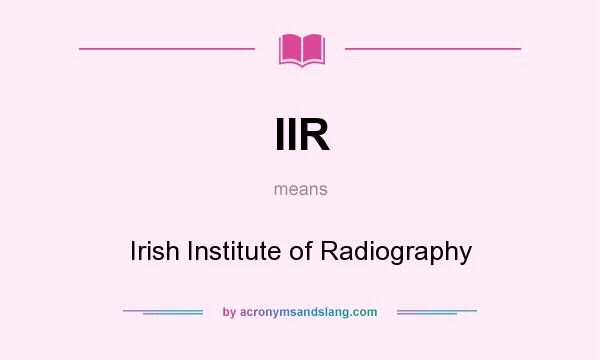 What does IIR mean? It stands for Irish Institute of Radiography
