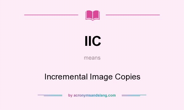 What does IIC mean? It stands for Incremental Image Copies