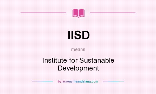 What does IISD mean? It stands for Institute for Sustanable Development