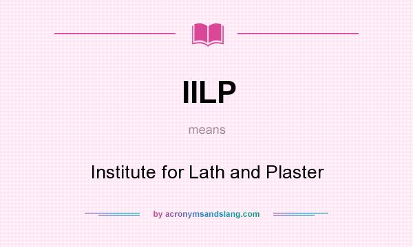 What does IILP mean? It stands for Institute for Lath and Plaster