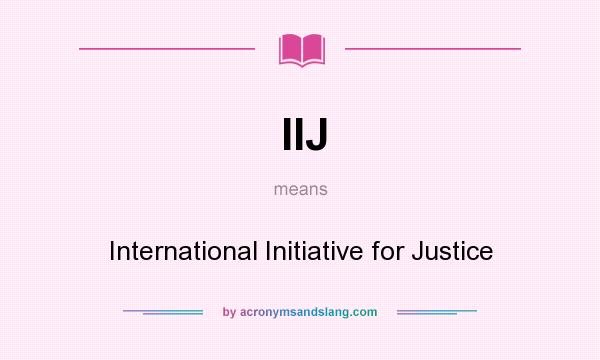 What does IIJ mean? It stands for International Initiative for Justice