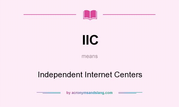What does IIC mean? It stands for Independent Internet Centers