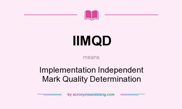What does IIMQD mean? It stands for Implementation Independent Mark Quality Determination