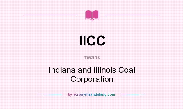 What does IICC mean? It stands for Indiana and Illinois Coal Corporation