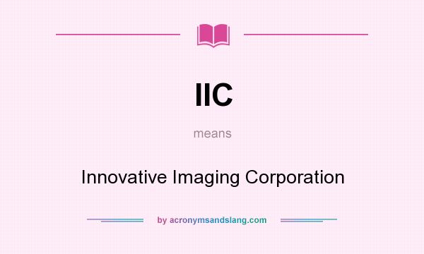 What does IIC mean? It stands for Innovative Imaging Corporation