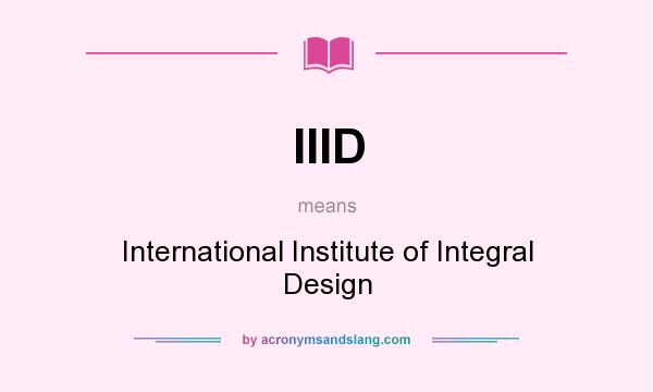 What does IIID mean? It stands for International Institute of Integral Design