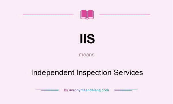 What does IIS mean? It stands for Independent Inspection Services