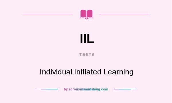 What does IIL mean? It stands for Individual Initiated Learning