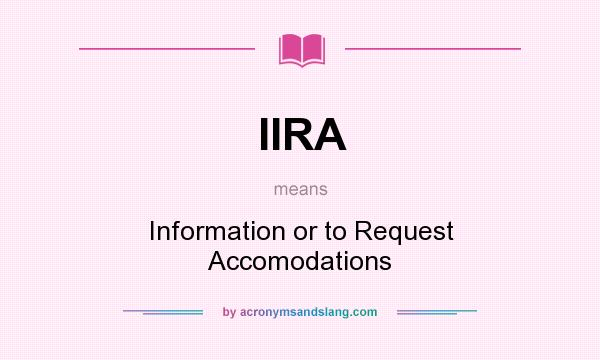 What does IIRA mean? It stands for Information or to Request Accomodations