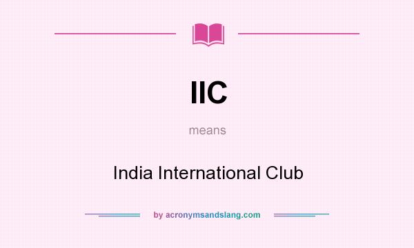 What does IIC mean? It stands for India International Club