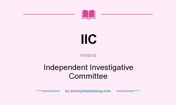 What does IIC mean? It stands for Independent Investigative Committee