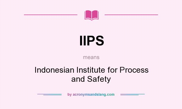 What does IIPS mean? It stands for Indonesian Institute for Process and Safety
