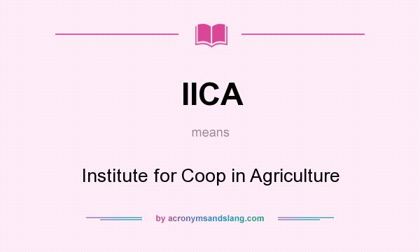 What does IICA mean? It stands for Institute for Coop in Agriculture