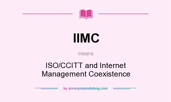 What does IIMC mean? It stands for ISO/CCITT and Internet Management Coexistence