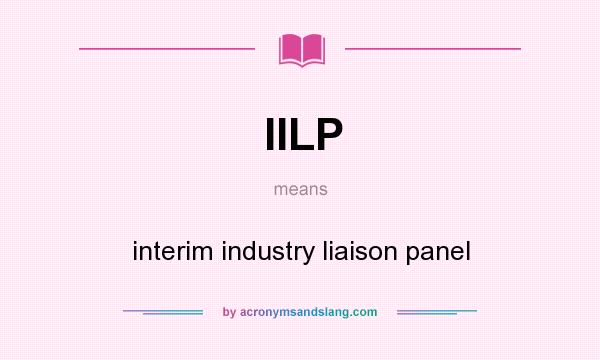 What does IILP mean? It stands for interim industry liaison panel