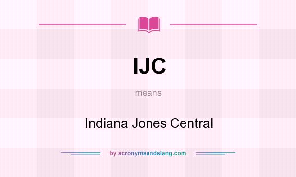 What does IJC mean? It stands for Indiana Jones Central