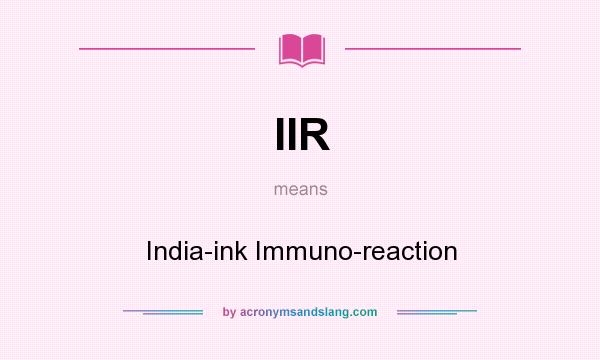 What does IIR mean? It stands for India-ink Immuno-reaction