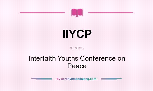 What does IIYCP mean? It stands for Interfaith Youths Conference on Peace