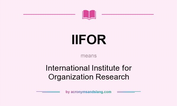 What does IIFOR mean? It stands for International Institute for Organization Research