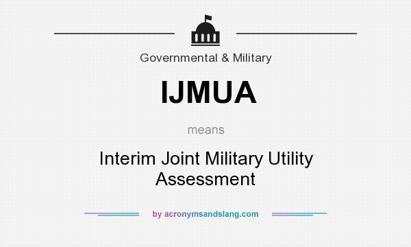 What does IJMUA mean? It stands for Interim Joint Military Utility Assessment