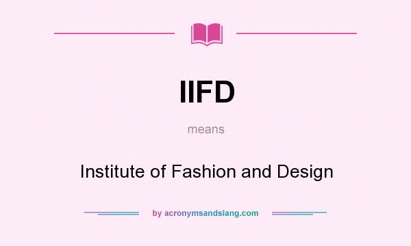 What does IIFD mean? It stands for Institute of Fashion and Design