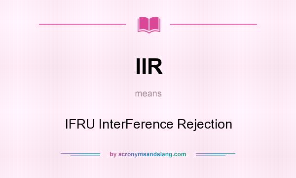 What does IIR mean? It stands for IFRU InterFerence Rejection