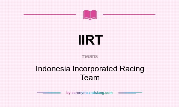 What does IIRT mean? It stands for Indonesia Incorporated Racing Team