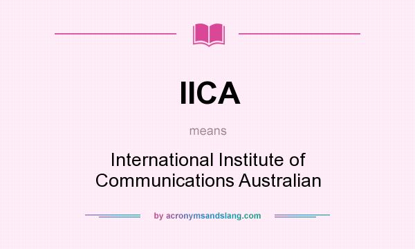 What does IICA mean? It stands for International Institute of Communications Australian