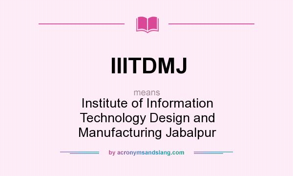 What does IIITDMJ mean? It stands for Institute of Information Technology Design and Manufacturing Jabalpur