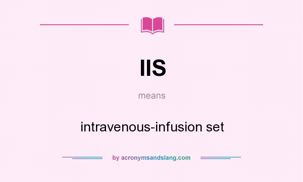 What does IIS mean? It stands for intravenous-infusion set