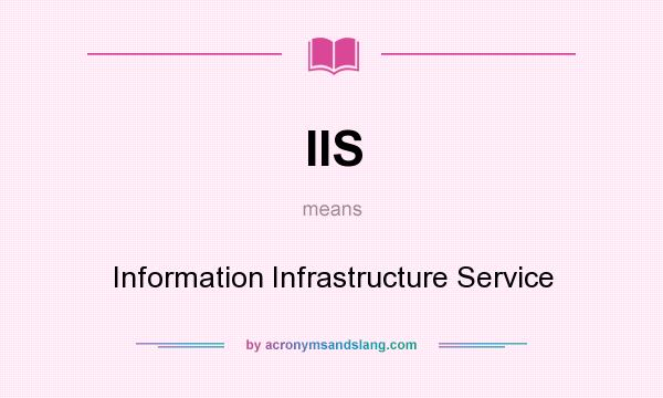 What does IIS mean? It stands for Information Infrastructure Service