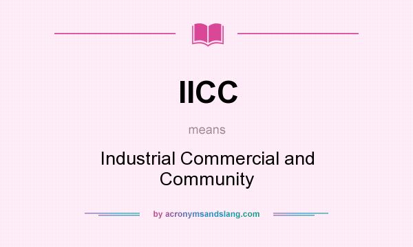 What does IICC mean? It stands for Industrial Commercial and Community