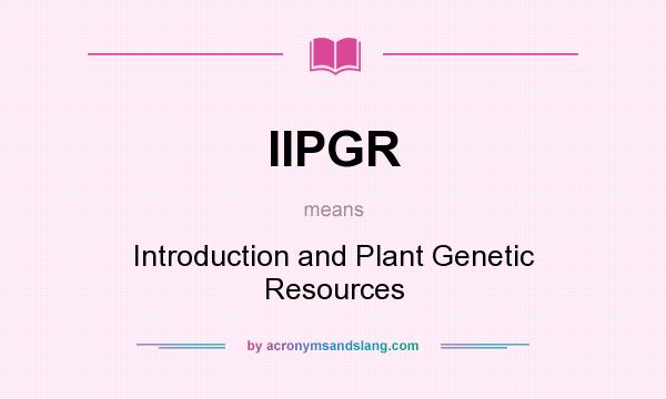 What does IIPGR mean? It stands for Introduction and Plant Genetic Resources
