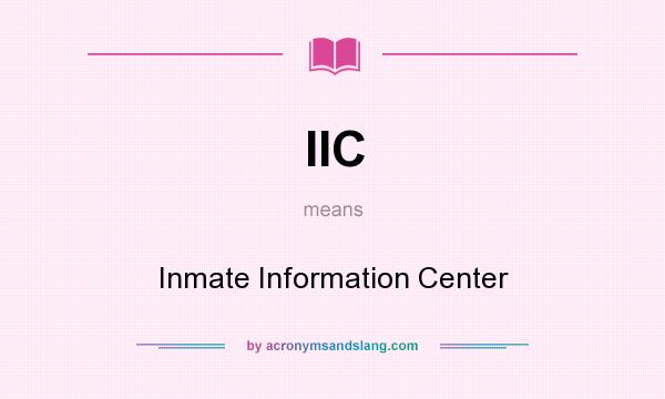 What does IIC mean? It stands for Inmate Information Center