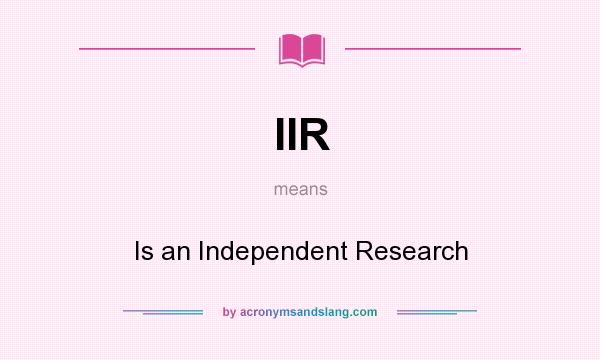 What does IIR mean? It stands for Is an Independent Research