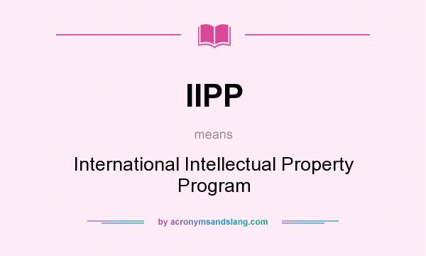 What does IIPP mean? It stands for International Intellectual Property Program