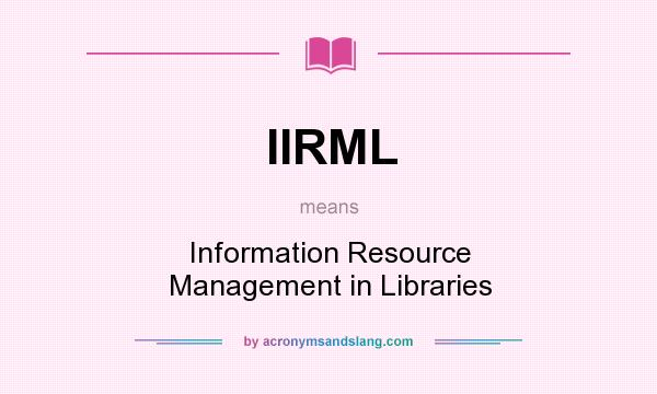 What does IIRML mean? It stands for Information Resource Management in Libraries