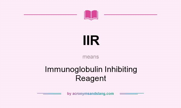 What does IIR mean? It stands for Immunoglobulin Inhibiting Reagent
