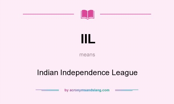 What does IIL mean? It stands for Indian Independence League