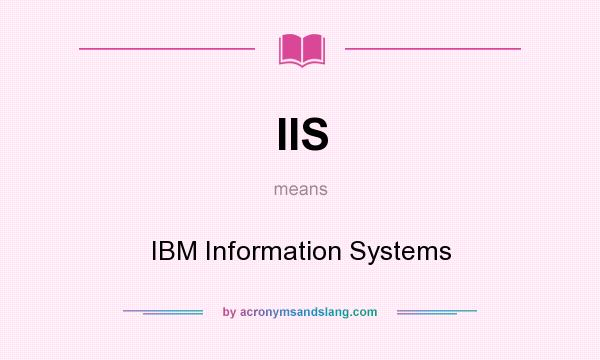 What does IIS mean? It stands for IBM Information Systems