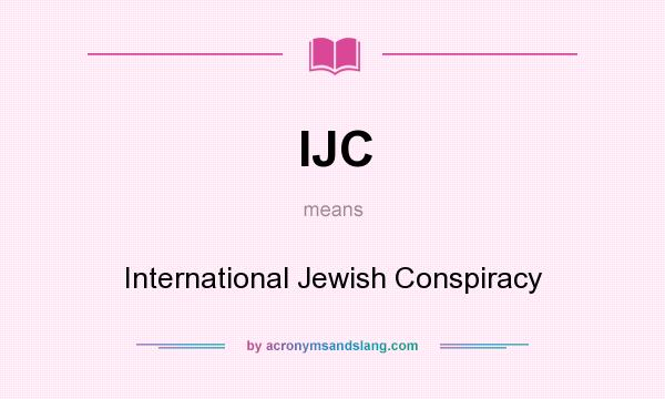 What does IJC mean? It stands for International Jewish Conspiracy