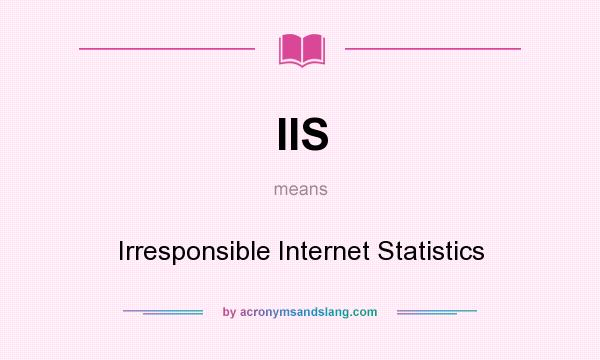 What does IIS mean? It stands for Irresponsible Internet Statistics