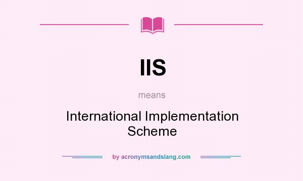What does IIS mean? It stands for International Implementation Scheme