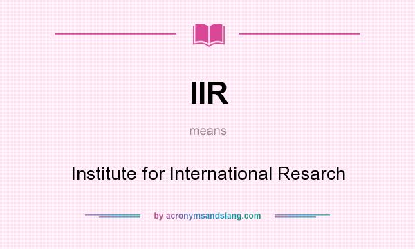 What does IIR mean? It stands for Institute for International Resarch
