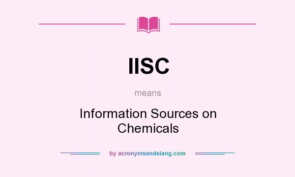 What does IISC mean? It stands for Information Sources on Chemicals