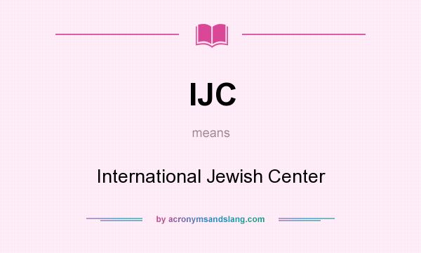 What does IJC mean? It stands for International Jewish Center
