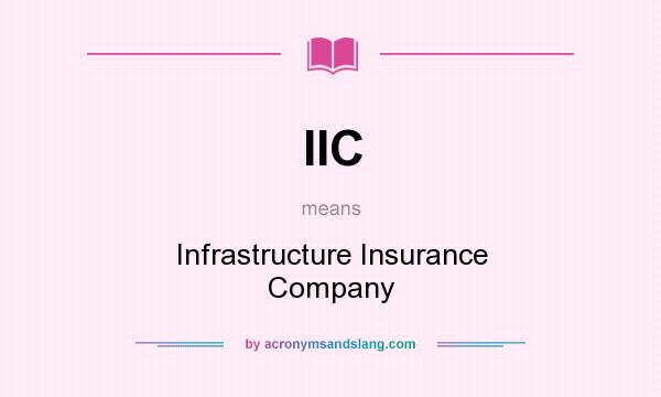What does IIC mean? It stands for Infrastructure Insurance Company